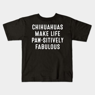 Chihuahuas Make Life Paw-sitively Fabulous Kids T-Shirt